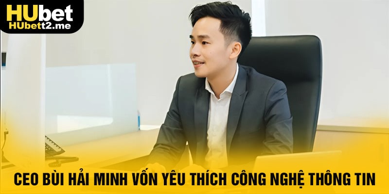 Hải Minh từ nhỏ đã được định hướng theo công nghệ thông tin