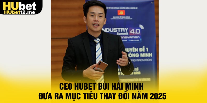 CEO Hubet Bùi Hải Minh mong muốn thay đổi lớn trong 2025