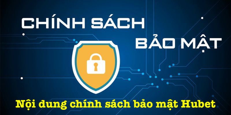 Chi tiết chính sách bảo mật Hubet