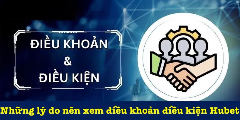 Vì sao nên xem điều khoản điều kiện Hubet