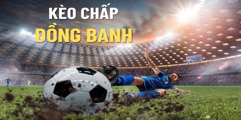 Kèo chấp đồng banh xảy ra khi 2 tuyển thi đấu được đánh giá ngang ngửa nhau