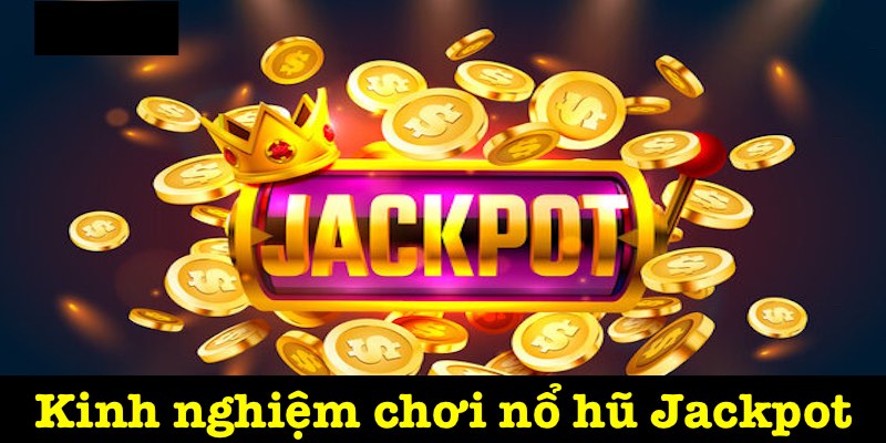 Bí quyết chơi nổ hũ Jackpot thắng lớn