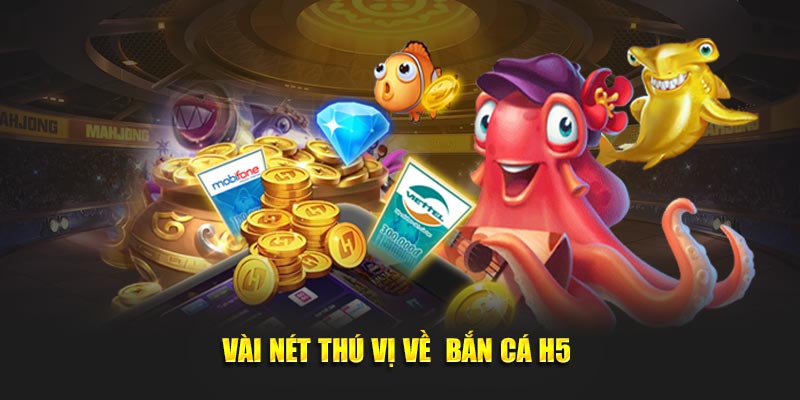 Vài nét thú vị về  bắn cá H5 