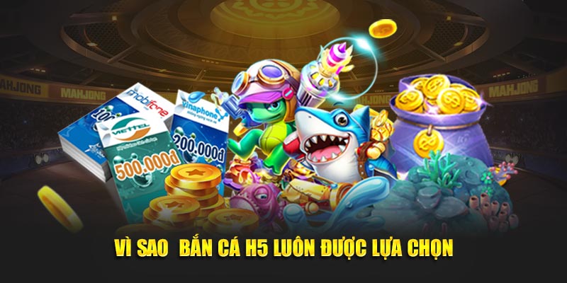 Vì sao bắn cá H5 luôn được lựa chọn